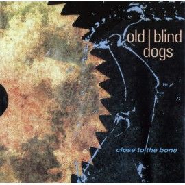 Old Blind Dogs ‎– Close To The Bone