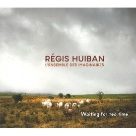 Régis Huiban & l'ensemble des imaginaires | Waiting for tea time